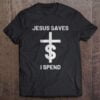 Jesus saves I Spend Unisex T Shirt