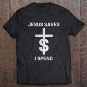 Jesus saves I Spend Unisex T Shirt
