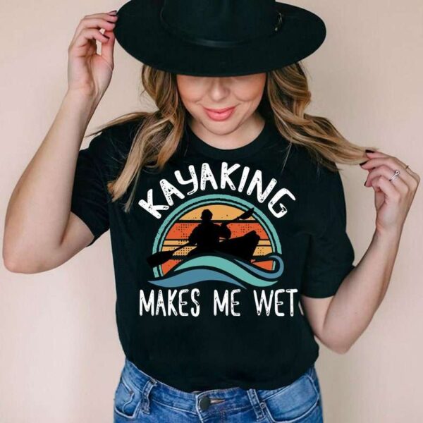 Kayaking Makes Me Wet Unisex T Shirt