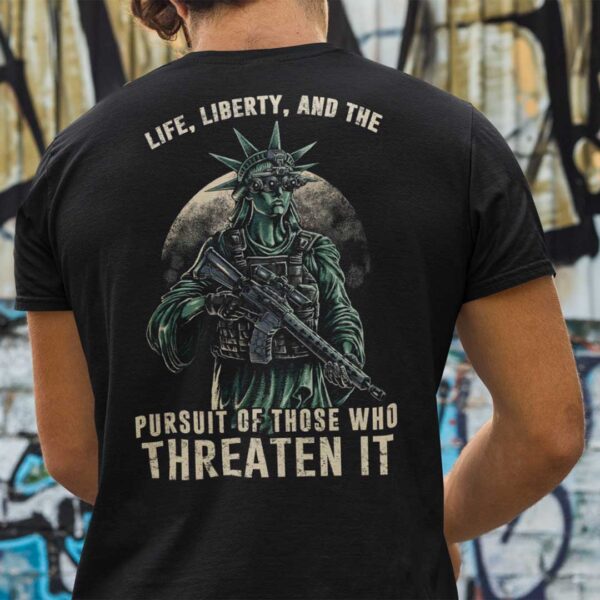 Life Liberty And The Pursuit Of Those Who Threaten It Unisex T Shirt