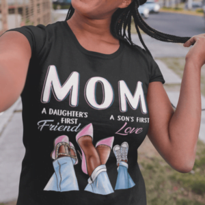 Mom Is A Daughter First Friend A Son First Love T Shirt For Men And Women