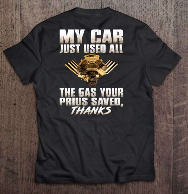My Car Just Used All The Gas Your Prius Saved Thanks T Shirt