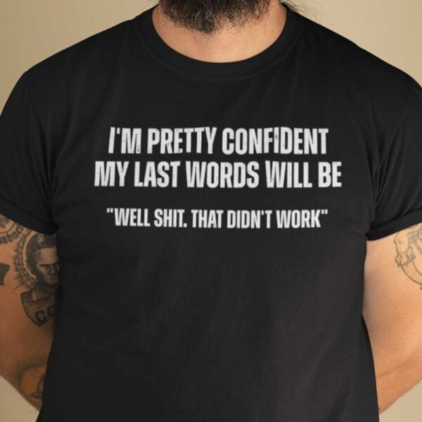 My Last Words Will Be Well Shit That Didnt Work Unisex T Shirt