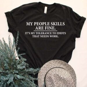 My People Skills Are Fine Its My Tolerance To Idiots T Shirt