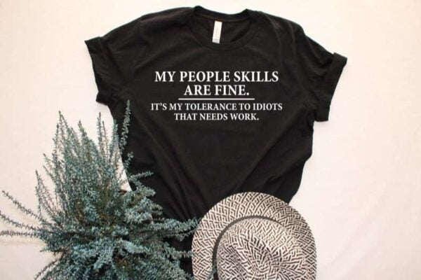 My People Skills Are Fine Its My Tolerance To Idiots T Shirt