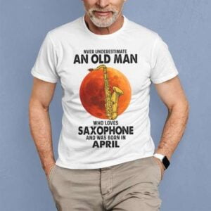Never Underestimate An Old Man With A Saxophone Was Born In April Vintage Classic T Shirt