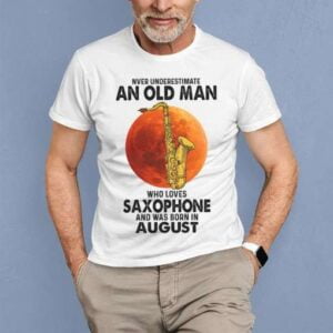Never Underestimate An Old Man With A Saxophone Was Born In August Vintage Classic T Shirt