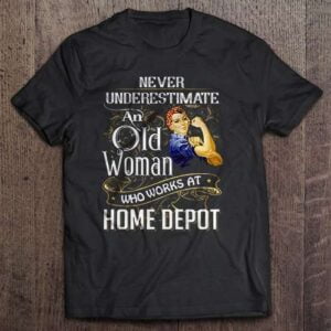Never Underestimate An Old Woman Who Works At Home Depot Unisex T Shirt
