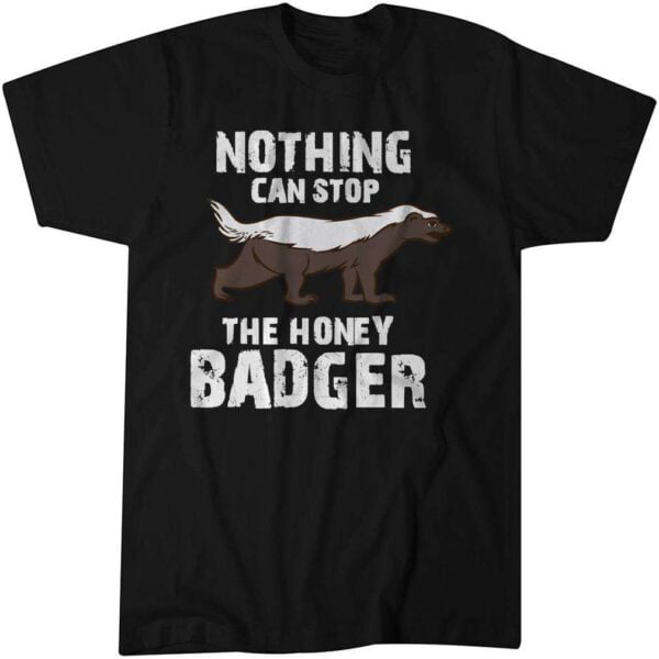 Nothing Can Stop The Honey Badger Unisex T Shirt