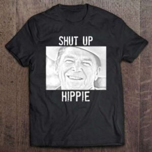 Ronald Reagan Shut Up Hippie Unisex T Shirt