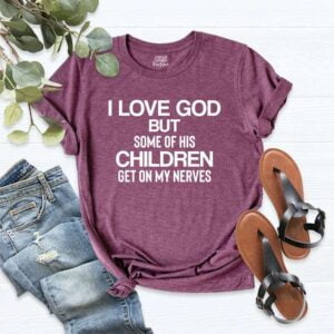 Sarcastic Christian Shirt I Love God But Some Of His Children Get on My Nerves