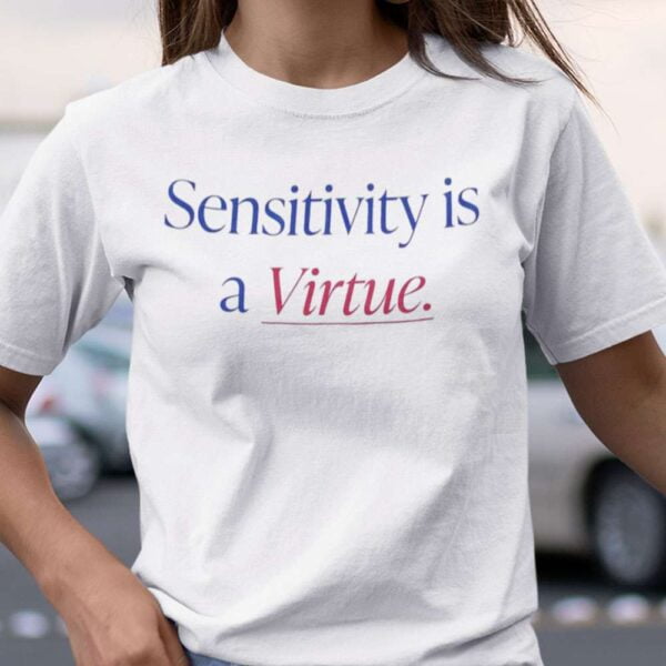 Sensitivity Is A Virtue Unisex T Shirt