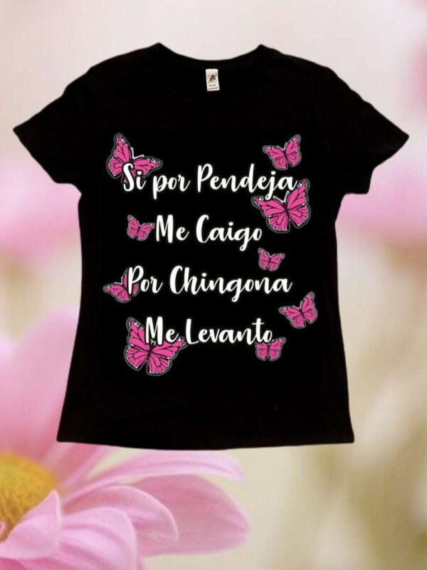 Si Por Pendeja Me Caigo Por Chingona Me Levanto Unisex T Shirt