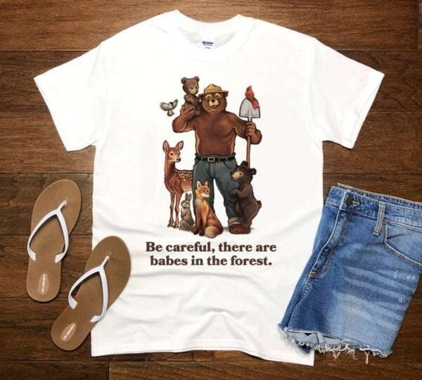 Smokey Bear Be Careful They Are Baby In The Forest T Shirt