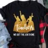 Teachers We Get The Job Done Unisex T Shirt