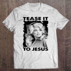 Tease It To Jesus Dolly Parton Singer Unisex T Shirt