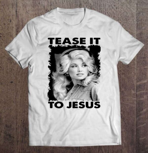 Tease It To Jesus Dolly Parton Singer Unisex T Shirt