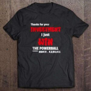 Thanks For Your Investment Just Win Powerball Unisex T Shirt