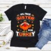 Thanksgiving Will Trade Sister For Turkey T Shirt