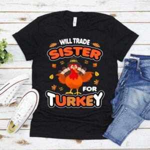 Thanksgiving Will Trade Sister For Turkey T Shirt