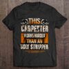 This Carpenter Works Harder Than An Ugly Stripper T Shirt