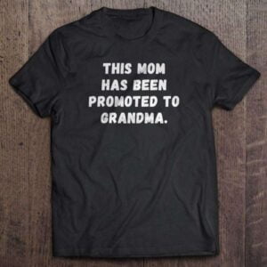 This Mom Has Been Promoted To Grandma Unisex T Shirt