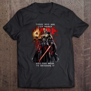 Those Who Ask For Mercy Are Too Weak To Deserve It T Shirt Darth Bane