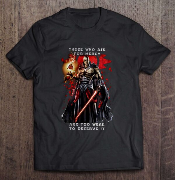 Those Who Ask For Mercy Are Too Weak To Deserve It T Shirt Darth Bane