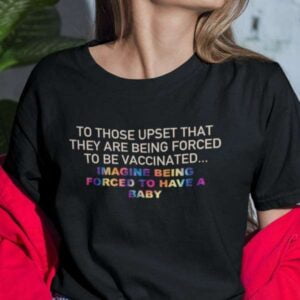 To Those Upset That They Are Forced To Be Vaccinated Unisex T Shirt