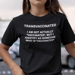 Trans Vaccinated I Am Not Actually Vaccinated Unisex T Shirt