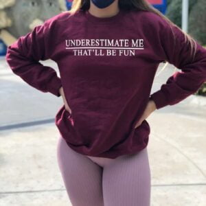 Underestimate Me Thatll Be Fun Sweatshirt T Shirt