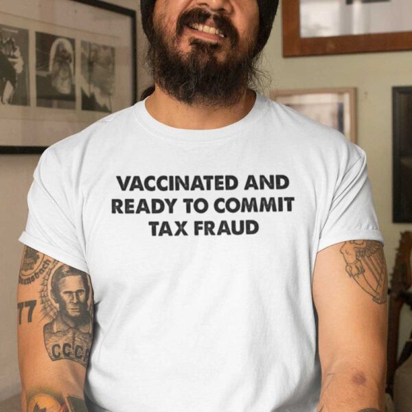 Vaccinated And Ready To Commit Tax Fraud Unisex T Shirt
