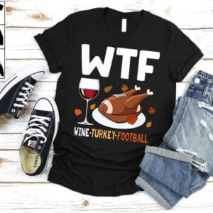 WTF Wine Turkey Football Thanksgiving T Shirt