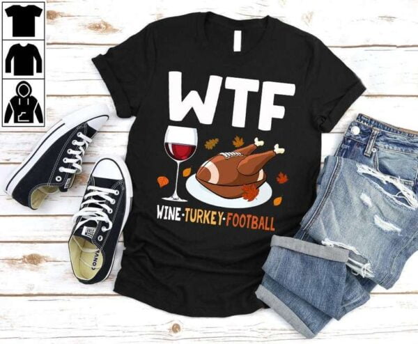 WTF Wine Turkey Football Thanksgiving T Shirt