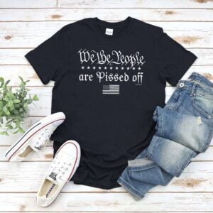 We the People are Pissed off T Shirt