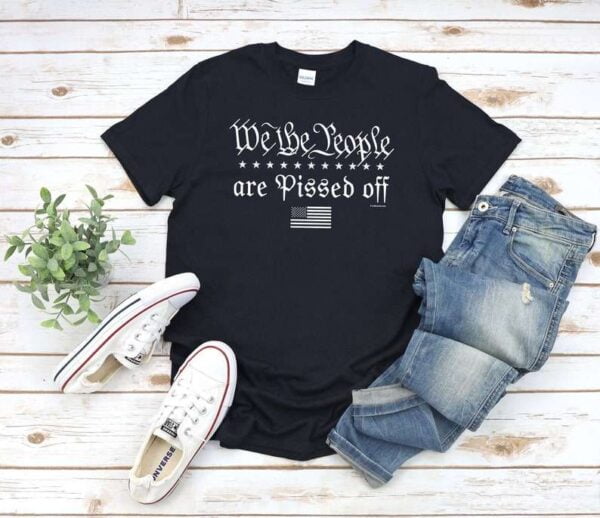 We the People are Pissed off T Shirt