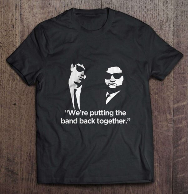 Were Putting The Band Back Together T Shirt Elwood Blues