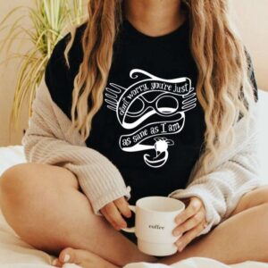 You Are Just As Sane as I Am Unisex T Shirt