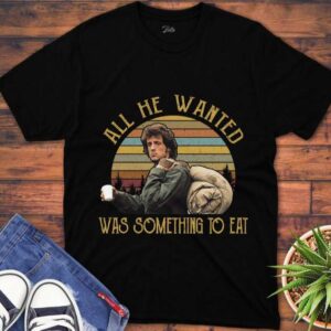 All He Wanted Was Something To Eat T Shirt Rambo