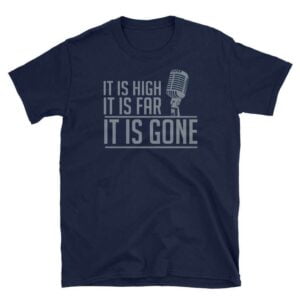 Broadcast Microphone It is High it is Far it is Gone Shirt John Sterling