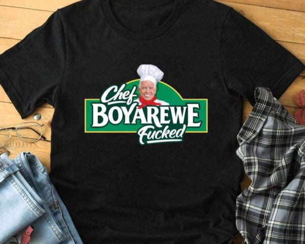 Chef Boyarewe Fucked Anti Biden T Shirt