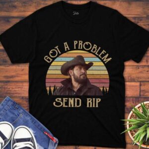Got A Problem Send Rip T Shirt