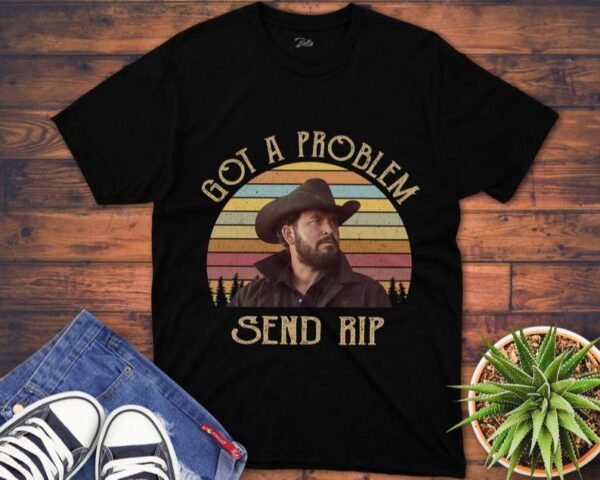 Got A Problem Send Rip T Shirt