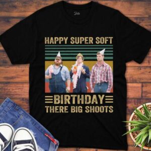 Happy Super Soft Birthday There Big Shoots T Shirt