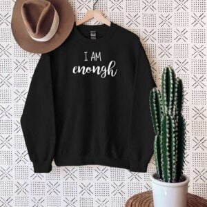 I Am Enough Christian Sweatshirt T Shirt