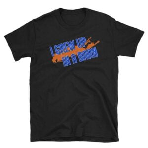 I Grew up In a Barn Long Island T Shirt