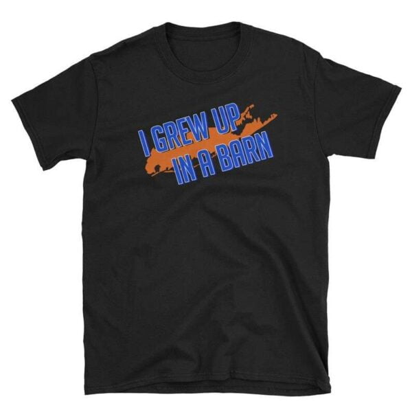 I Grew up In a Barn Long Island T Shirt