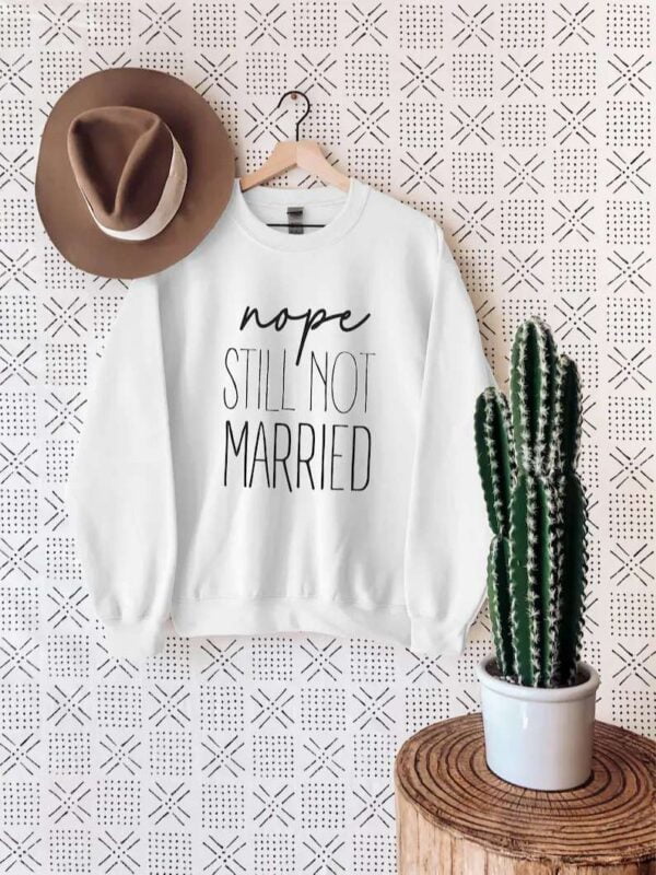 Nope Still Not Married Sweatshirt T Shirt