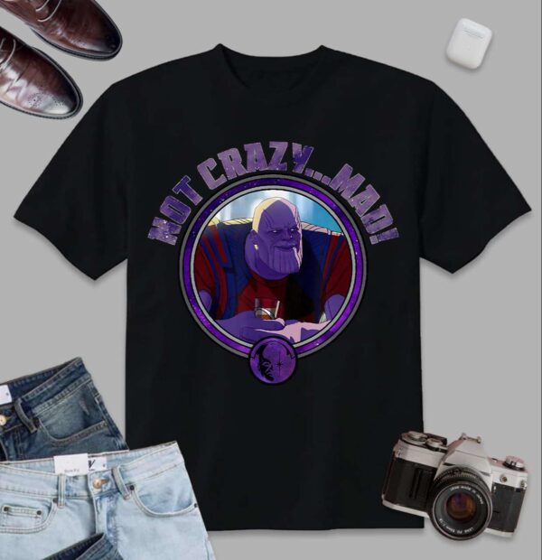 Thanos Not Crazy Mad Marvel What If T Shirt