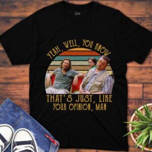 The Big Lebowski T Shirt Yeah Well You Know Thats Just Like Your Opinion
